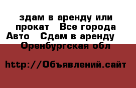 здам в аренду или прокат - Все города Авто » Сдам в аренду   . Оренбургская обл.